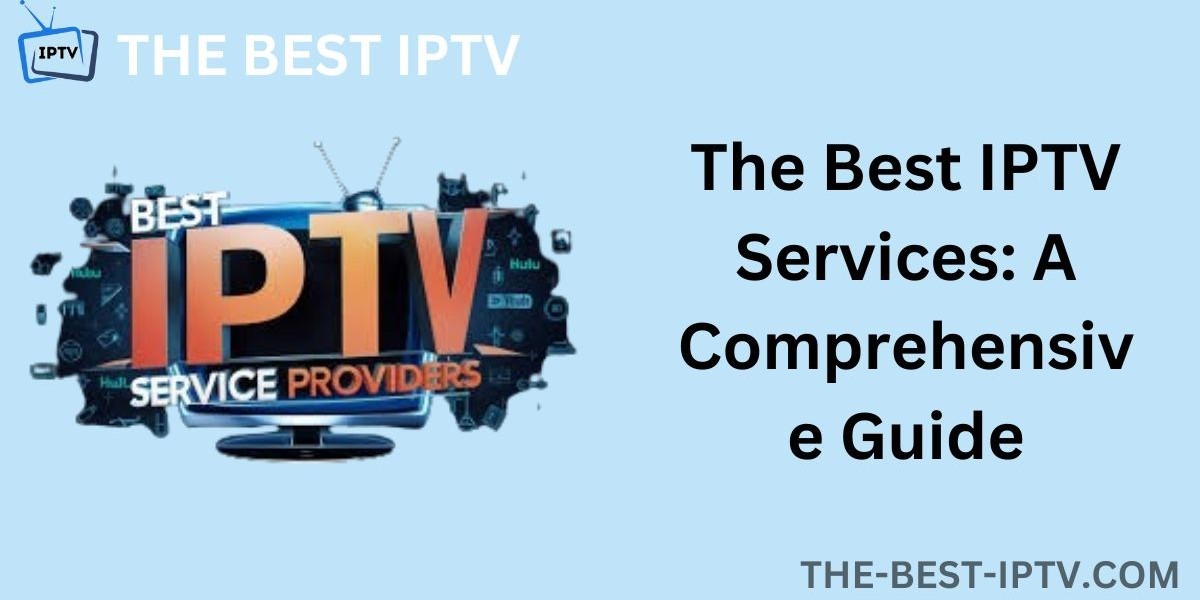 The Best IPTV Services: A Comprehensive Guide